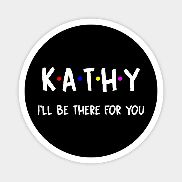 Kathy I'll Be There For You | Kathy FirstName | Kathy Family Name | Kathy Surname | Kathy Name Magnet by CarsonAshley6Xfmb